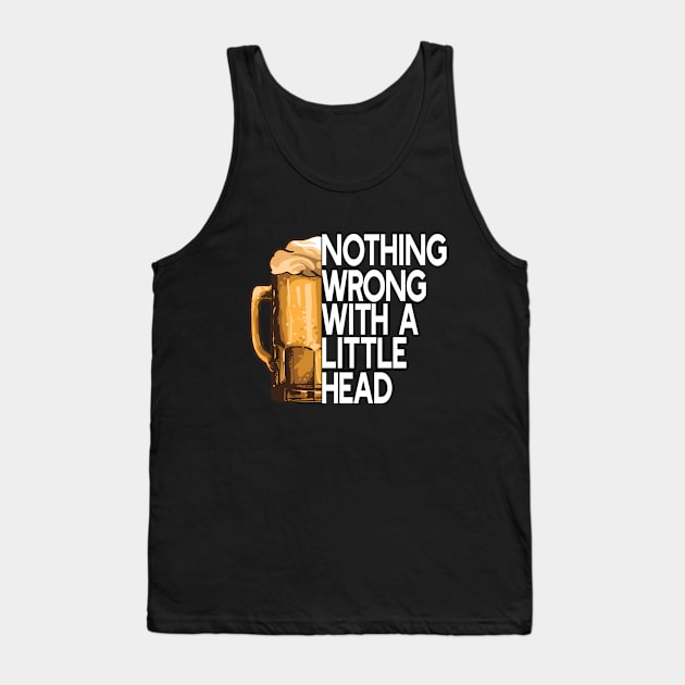 Nothing Wrong With A Little Head Beer Drinkers Tank Top by AutomaticSoul